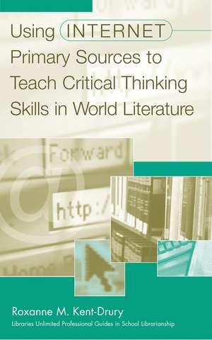 Using Internet Primary Sources to Teach Critical Thinking Skills in World Literature de Roxanne M. Kent-Drury