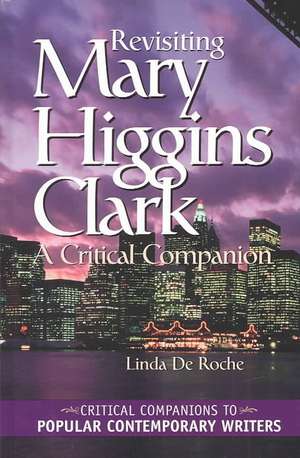 Revisiting Mary Higgins Clark: A Critical Companion de Linda de Roche