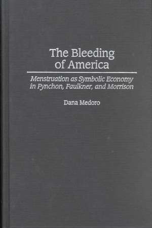 The Bleeding of America: Menstruation as Symbolic Economy in Pynchon, Faulkner, and Morrison de Dana Medoro