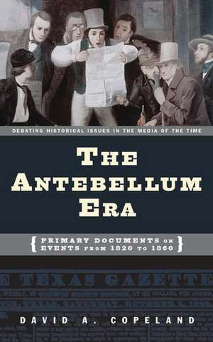 The Antebellum Era: Primary Documents on Events from 1820 to 1860 de David A. Copeland