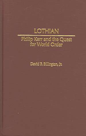 Lothian: Philip Kerr and the Quest for World Order de David P. Billington Jr.