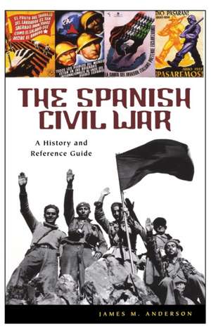 The Spanish Civil War: A History and Reference Guide de James M. Anderson