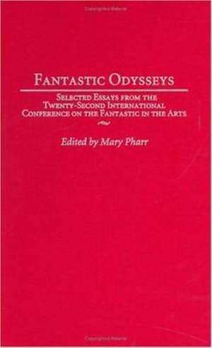 Fantastic Odysseys: Selected Essays from the Twenty-Second International Conference on the Fantastic in the Arts de Mary Pharr