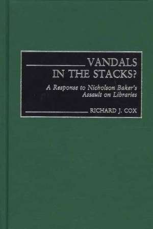 Vandals in the Stacks?: A Response to Nicholson Baker's Assault on Libraries de Richard J. Cox