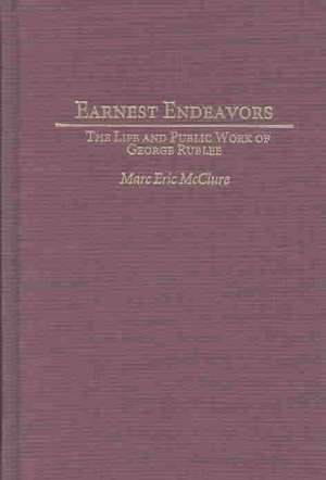 Earnest Endeavors: The Life and Public Work of George Rublee de Marc McClure