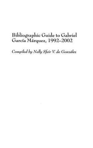 Bibliographic Guide to Gabriel García Márquez, 1992-2002 de Nelly S. de Gonzalez