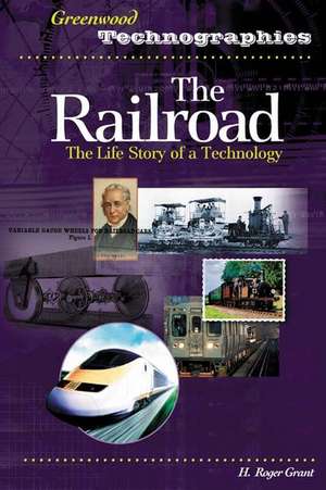 The Railroad: The Life Story of a Technology de H. Roger Grant