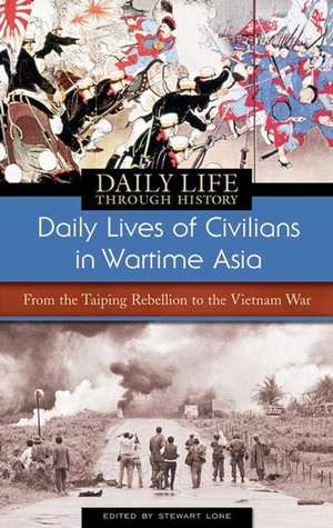 Daily Lives of Civilians in Wartime Asia: From the Taiping Rebellion to the Vietnam War de Stewart Lone