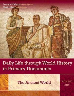 Daily Life through World History in Primary Documents: Volume 1, The Ancient World de Lawrence Morris