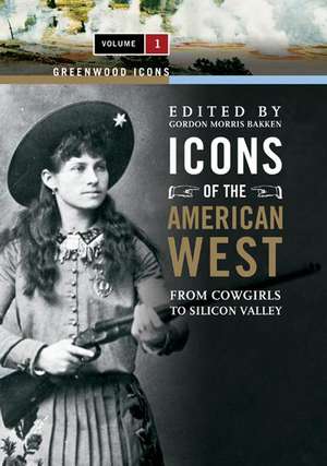 Icons of the American West: From Cowgirls to Silicon Valley, Volume 1 de Gordon Morris Bakken