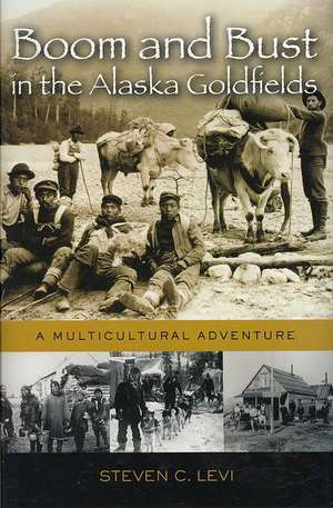 Boom and Bust in the Alaska Goldfields: A Multicultural Adventure de Steven C. Levi