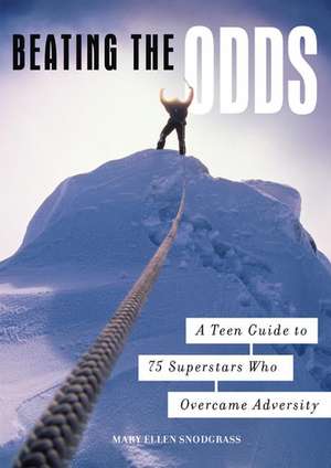 Beating the Odds: A Teen Guide to 75 Superstars Who Overcame Adversity de Mary Ellen Snodgrass