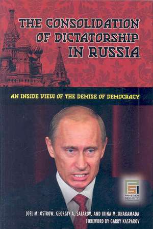 The Consolidation of Dictatorship in Russia: An Inside View of the Demise of Democracy de Joel M. Ostrow