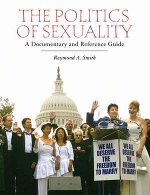 The Politics of Sexuality: A Documentary and Reference Guide de Raymond A. Smith