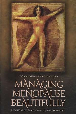 Managing Menopause Beautifully: Physically, Emotionally, and Sexually de Dona Caine-Francis