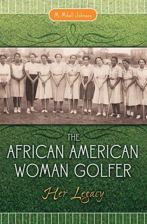 The African American Woman Golfer: Her Legacy de M. Mikell Johnson