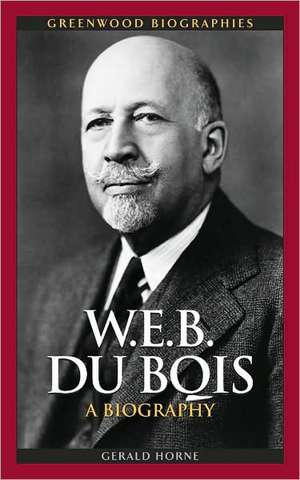 W.E.B. Du Bois: A Biography de Gerald Horne