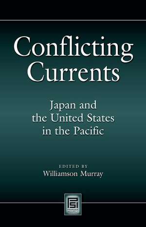 Conflicting Currents: Japan and the United States in the Pacific de Williamson Murray