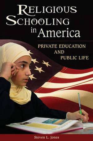 Religious Schooling in America: Private Education and Public Life de Steven L. Jones