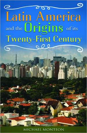 Latin America and the Origins of Its Twenty-First Century de Michael Monteón