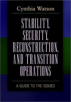 Stability, Security, Reconstruction, and Transition Operations: A Guide to the Issues de Cynthia A. Watson