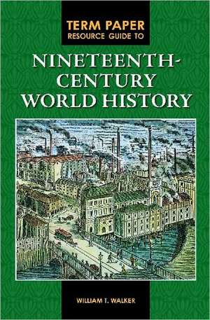 Term Paper Resource Guide to Nineteenth-Century World History de William T. Walker