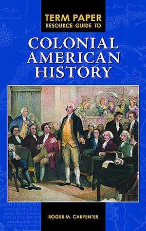 Term Paper Resource Guide to Colonial American History de Roger M. Carpenter