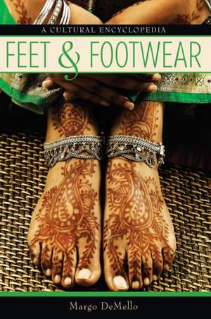 Feet and Footwear: A Cultural Encyclopedia de Margo Demello