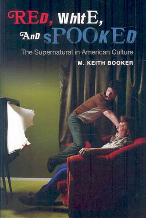 Red, White, and Spooked: The Supernatural in American Culture de Prof. M. Keith Booker