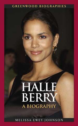 Halle Berry: A Biography de Melissa Ewey Johnson