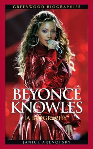 Beyoncé Knowles: A Biography de Janice Arenofsky