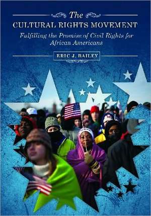 The Cultural Rights Movement: Fulfilling the Promise of Civil Rights for African Americans de Eric J. Bailey