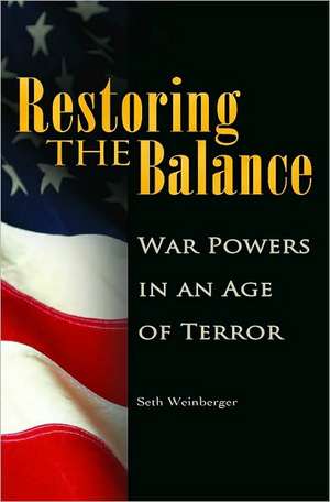 Restoring the Balance: War Powers in an Age of Terror de Seth Weinberger