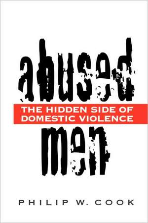 Abused Men: The Hidden Side of Domestic Violence de Philip W. Cook