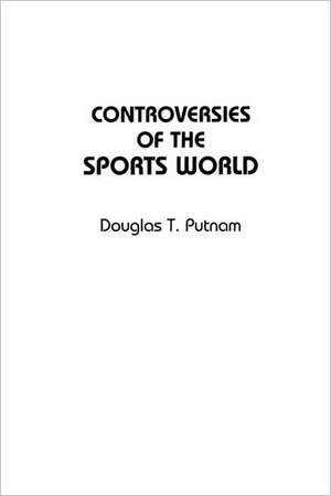 Controversies of the Sports World de Douglas T. Putnam