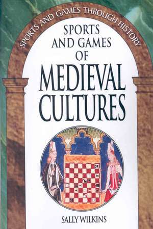 Sports and Games of Medieval Cultures de Sally Wilkins