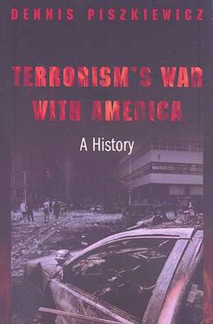 Terrorism's War with America: A History de Dennis Piszkiewicz