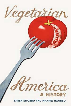 Vegetarian America: A History de Karen Iacobbo