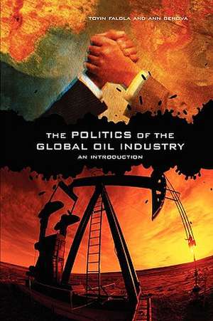 The Politics of the Global Oil Industry: An Introduction de Dr. Toyin Falola