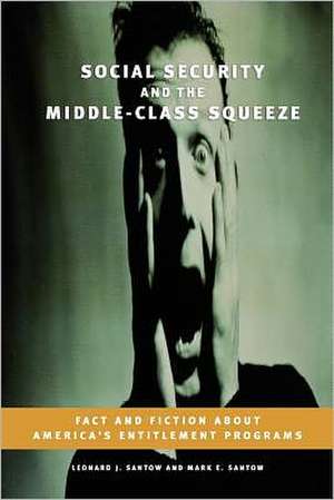 Social Security and the Middle-Class Squeeze: Fact and Fiction about America's Entitlement Programs de Leonard J. Santow