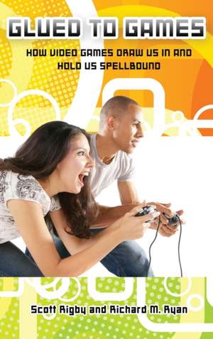 Glued to Games: How Video Games Draw Us In and Hold Us Spellbound de Scott Rigby