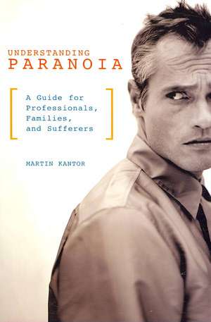 Understanding Paranoia: A Guide for Professionals, Families, and Sufferers de Martin Kantor MD