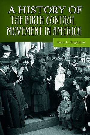 A History of the Birth Control Movement in America de Peter C. Engelman