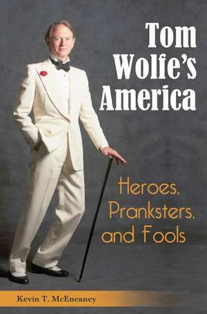 Tom Wolfe's America: Heroes, Pranksters, and Fools de Kevin T. McEneaney