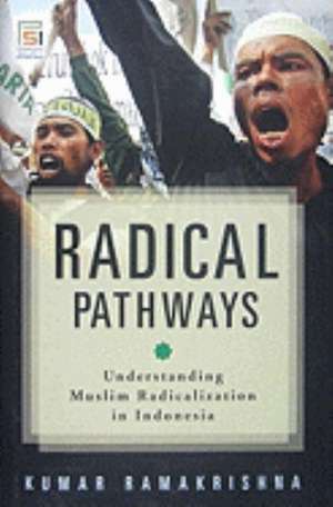 Radical Pathways: Understanding Muslim Radicalization in Indonesia de Kumar K. Ramakrishna