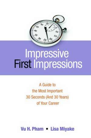 Impressive First Impressions: A Guide to the Most Important 30 Seconds (And 30 Years) of Your Career de Vu H. Pham