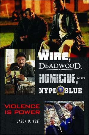 The Wire, Deadwood, Homicide, and NYPD Blue: Violence is Power de Jason P. Vest