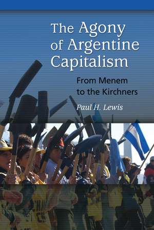 The Agony of Argentine Capitalism: From Menem to the Kirchners de Paul H. Lewis