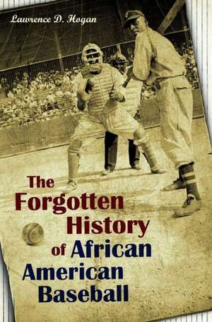 The Forgotten History of African American Baseball de Lawrence D. Hogan