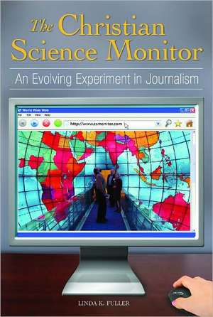 The Christian Science Monitor: An Evolving Experiment in Journalism de Linda K. Fuller